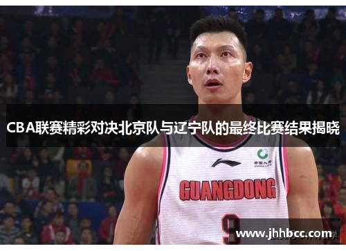CBA联赛精彩对决北京队与辽宁队的最终比赛结果揭晓